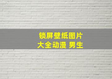 锁屏壁纸图片大全动漫 男生